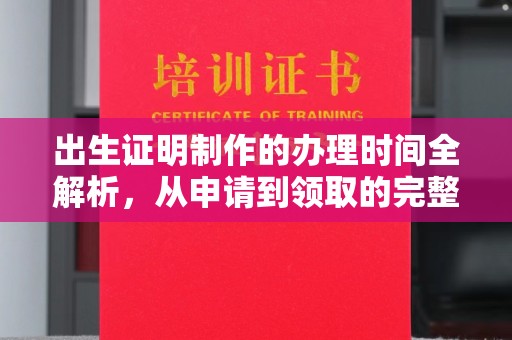 咸阳出生证明制作的办理时间全解析，从申请到领取的完整指南